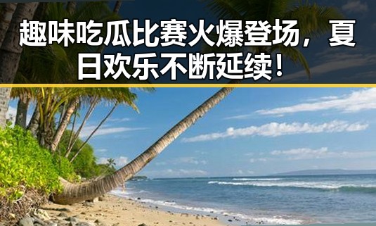 趣味吃瓜比赛火爆登场,夏日欢乐不断延续!