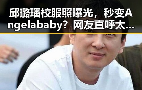 邱璐璠校服照曝光,秒变Angelababy?网友直呼太像啦!
